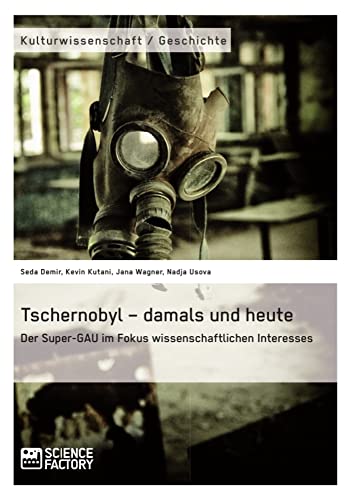 Tschernobyl – damals und heute: Der Super-GAU im Fokus wissenschaftlichen Interesses Tschernobyl – damals und heute: Der Super-GAU im Fokus wissenschaftlichen Interesses von Science Factory