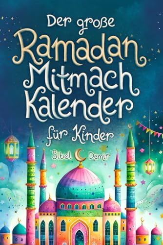 Der große Ramadan Mitmach-Kalender für Kinder: Spaß, Lernen & Gemeinschaft erleben im Fastenmonat