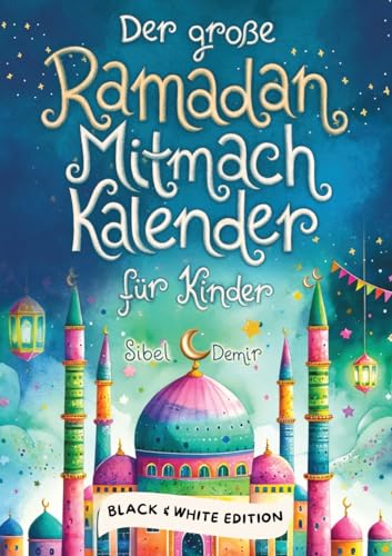 Der große Ramadan Mitmachkalender. Black & White Edition: Spaß, Lernen & Gemeinschaft erleben im Fastenmonat Der große Ramadan Mitmachkalender. Black & White Edition: Spaß, Lernen & Gemeinschaft erleben im Fastenmonat
