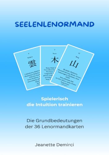 Seelenlenormand - Einführung ins Lenormand: Intuitionstraining und Heilarbeit für die Seele mit Lenormandkarten von epubli