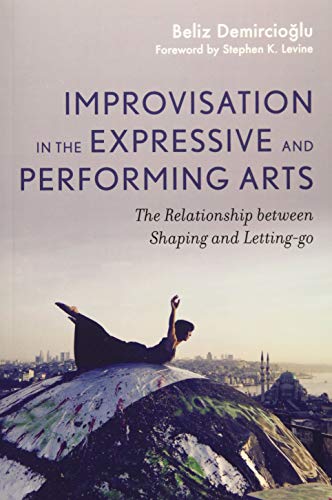 Improvisation in the Expressive and Performing Arts: The Relationship Between Shaping and Letting-Go von Jessica Kingsley Publishers