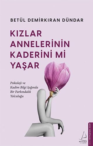 Kizlar Annelerinin Kaderini mi Yasar: Psikoloji ve Kadim Bilgi Isiginda Bir Farkindalik Yolculugu