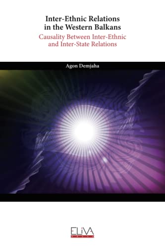Inter-Ethnic Relations in the Western Balkans: Causality Between Inter-Ethnic and Inter-State Relations Inter-Ethnic Relations in the Western Balkans: Causality Between Inter-Ethnic and Inter-State Relations von Eliva Press