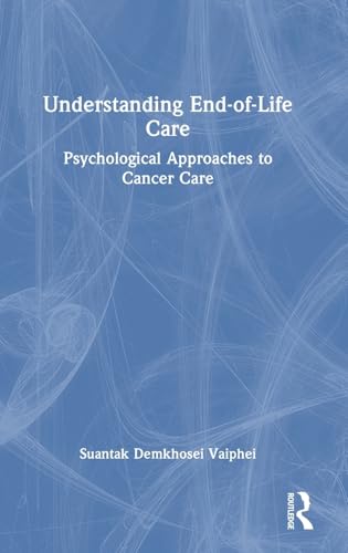 Understanding End-of-Life Care: Psychological Approaches to Cancer Care von Routledge India