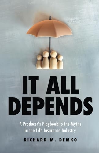 It All Depends: A Producer's Playbook to the Myths in the Life Insurance Industry It All Depends: A Producer's Playbook to the Myths in the Life Insurance Industry von Expert Press