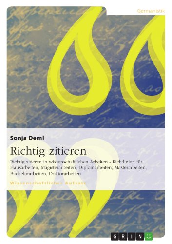Richtig zitieren: Richtig zitieren in wissenschaftlichen Arbeiten - Richtlinien für Hausarbeiten, Magisterarbeiten, Diplomarbeiten, Masterarbeiten, Bachelorarbeiten, Doktorarbeiten von GRIN Verlag