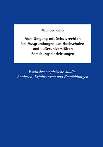 Vom Umgang mit Schutzrechten bei Ausgründungen aus Hochschulen und außeruniversitären Forschungseinrichtungen: Exklusive empirische Studie, Analysen, Erfahrungen und Empfehlungen von Books on Demand