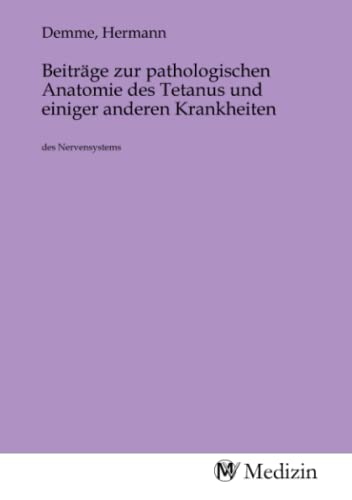 Beiträge zur pathologischen Anatomie des Tetanus und einiger anderen Krankheiten: des Nervensystems von MV-Medizin