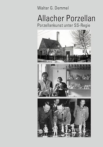 Allacher Porzellan: Porzellankunst unter SS-Regie von Schiermeier, Franz