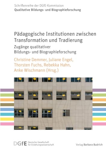 Pädagogische Institutionen zwischen Transformation und Tradierung: Zugänge qualitativer Bildungs- und Biographieforschung (Schriftenreihe der ... ... ... Bildungs- und Biographieforschung) von Budrich