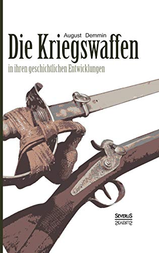 Die Kriegswaffen in ihren geschichtlichen Entwicklungen: Eine Enzyklopädie der Waffenkunde. Mit über 4500 Abbildungen von Waffen und Ausrüstungen sowie über 650 Marken von Waffenschmieden