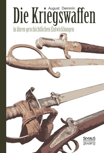 Die Kriegswaffen in ihren geschichtlichen Entwicklungen: Eine Enzyklopädie der Waffenkunde. Mit über 4500 Abbildungen von Waffen und Ausrüstungen sowie über 650 Marken von Waffenschmieden