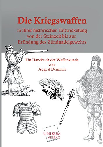 Die Kriegswaffen: In ihrer historischen Entwicklung von der Steinzeit bis zur Erfindung des Zündnadelgewehrs