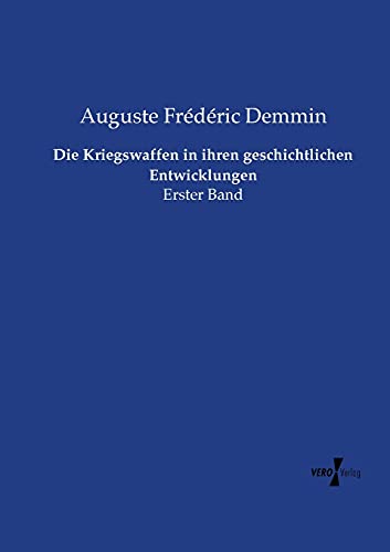 Die Kriegswaffen in ihren geschichtlichen Entwicklungen: Erster Band von Vero Verlag