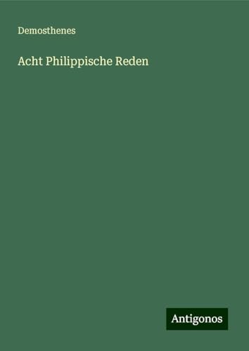 Acht Philippische Reden von Antigonos Verlag