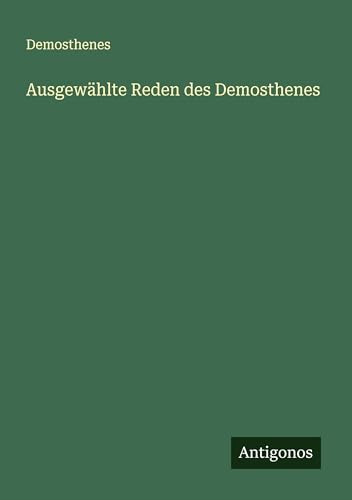 Ausgewählte Reden des Demosthenes von Antigonos Verlag