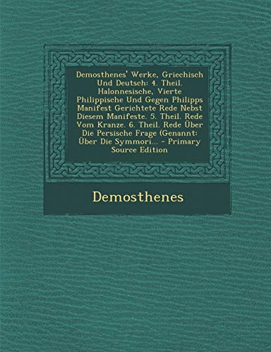 Demosthenes' Werke, Griechisch Und Deutsch: 4. Theil. Halonnesische, Vierte Philippische Und Gegen Philipps Manifest Gerichtete Rede Nebst Diesem Mani