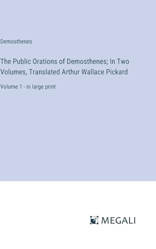 The Public Orations of Demosthenes; In Two Volumes, Translated Arthur Wallace Pickard: Volume 1 - in large print von Megali Verlag