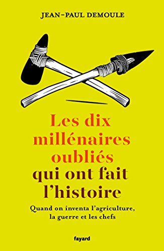 Les dix millénaires oubliés qui ont fait l'Histoire: Quand on inventa l'agriculture, la guerre et les chefs von FAYARD