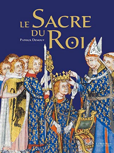 Le Sacre du Roi: Histoire - Symbolique - Cérémonial