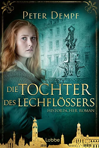 Die Tochter des Lechflößers: Historischer Augsburg-Roman von Lübbe