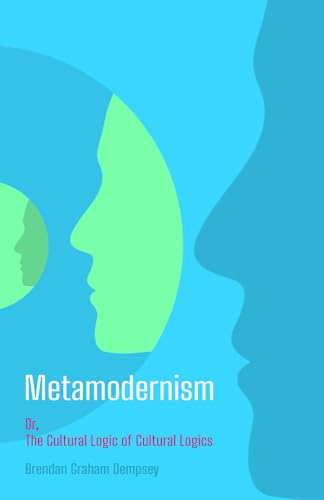 Metamodernism: Or, The Cultural Logic of Cultural Logics von ARC Press