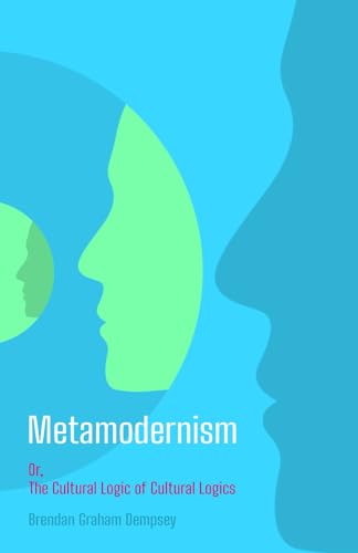 Metamodernism: Or, The Cultural Logic of Cultural Logics