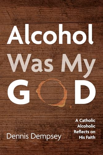 Alcohol Was My God: A Catholic Alcoholic Reflects on His Faith Alcohol Was My God: A Catholic Alcoholic Reflects on His Faith von Resource Publications