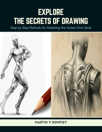 Explore the Secrets of Drawing: Step by Step Methods for Mastering the Human Form Book von Independently published