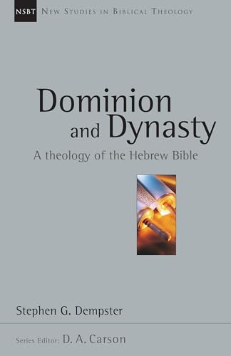 Dominion and Dynasty: A Theology of the Hebrew Bible: A Biblical Theology of the Hebrew Bible (New Studies in Biblical Theology 15)