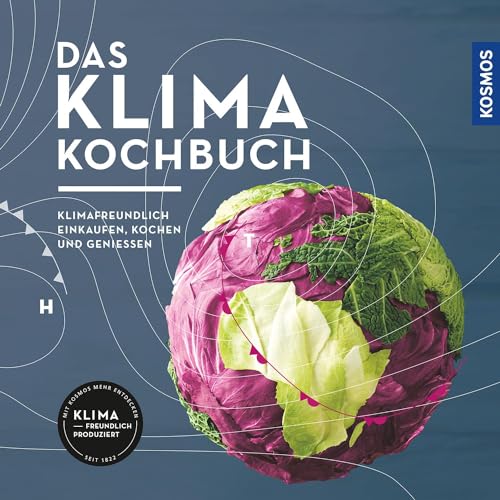Das Klimakochbuch: Klimafreundlich einkaufen, kochen und genießen