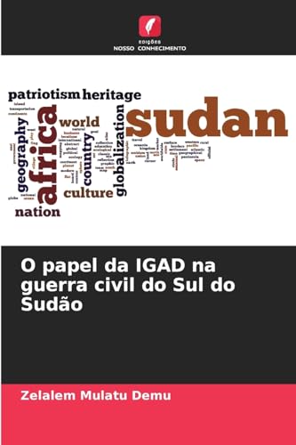 O papel da IGAD na guerra civil do Sul do Sudão von Edições Nosso Conhecimento