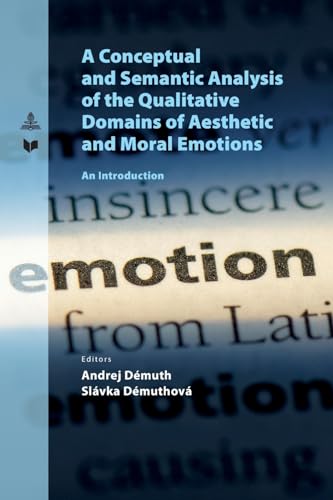 A Conceptual and Semantic Analysis of the Qualitative Domains of Aesthetic and Moral Emotions: An Introduction (Spectrum Slovakia, Band 44) von Peter Lang