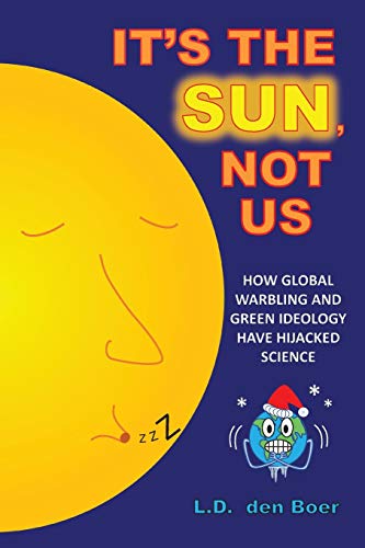 It's The Sun, Not Us: How Global Warbling and Green Ideology have Hijacked Science