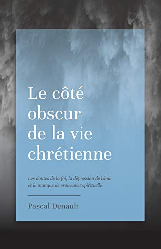 Le côté obscur de la vie chrétienne: Les doutes de la foi, la dépression de l'âme et le manque de croissance spirituelle von Editions Cruciforme