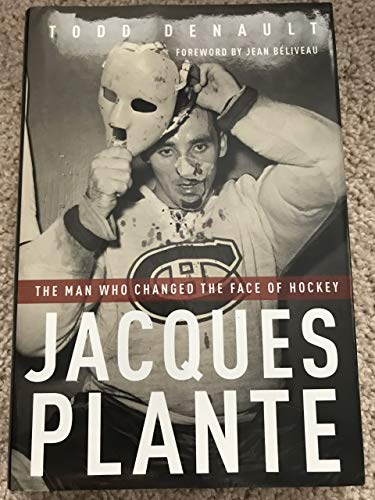 Jacques Plante: The Man Who Changed the Face of Hockey