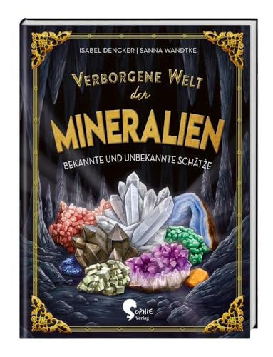 Verborgene Welt der Mineralien: Schätze in der Erde von Gold zu Gips: Bekannte und Unbekannte Schätze (Verborgene Welten) von Sophie-Verlag GmbH