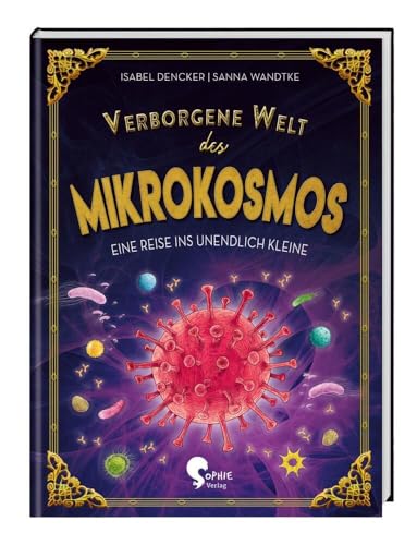 Verborgene Welt des Mikrokosmos: Eine Reise ins unendlich Kleine (Verborgene Welten) von Sophie Verlag GmbH