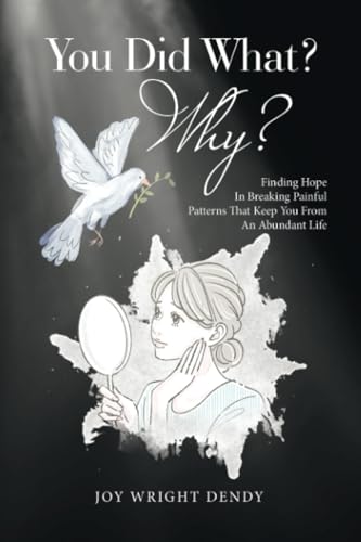 You Did What? Why?: Finding Hope In Breaking Painful Patterns That Keep You From An Abundant Life von WestBow Press