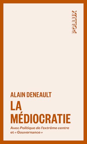 La médiocratie - suivi de Gouvernance et de Politique de l'e: Précédé de Politique de l'extrême centre et suivi de "Gouvernance". Le management totalitaire von LUX CANADA