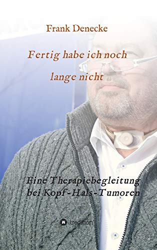 Fertig habe ich noch lange nicht: Eine Therapiebegleitung bei Kopf-Hals-Tumoren