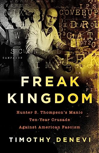 Freak Kingdom: Hunter S. Thompson's Manic Ten-Year Crusade Against American Fascism von PublicAffairs