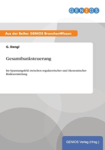 Gesamtbanksteuerung: Im Spannungsfeld zwischen regulatorischer und ökonomischer Risikoermittlung