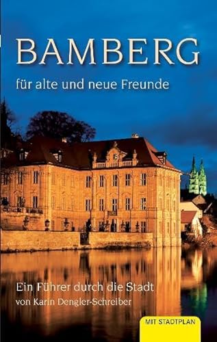 Bamberg für alte und neue Freunde: Ein Führer durch die Stadt