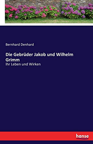 Die Gebrüder Jakob und Wilhelm Grimm: Ihr Leben und Wirken