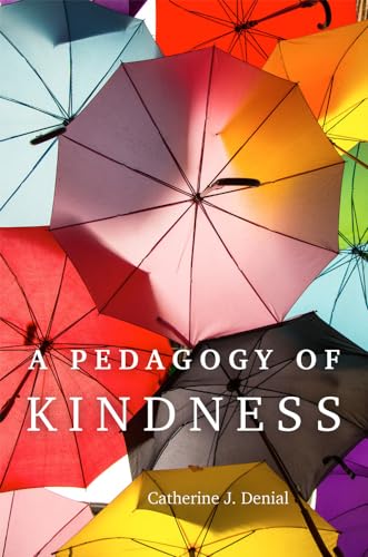 A Pedagogy of Kindness: Volume 1 (Teaching, Engaging, and Thriving in Higher Ed)
