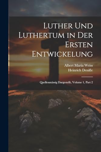 Luther Und Luthertum in Der Ersten Entwickelung: Quellenmässig Dargestellt, Volume 1, part 2 von Legare Street Press