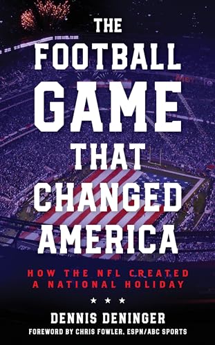 The Football Game That Changed America: How the NFL Created a National Holiday von Rowman & Littlefield Publishers