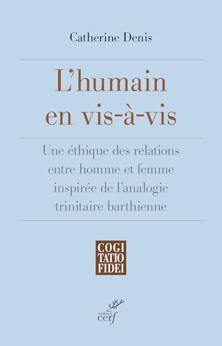 L'humain en vis-à-vis: Une éthique des relations entre homme et femme inspirée de l'analogie trinitaire barthienne von CERF