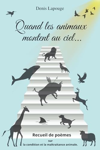 Quand les animaux montent au ciel: Recueil de poèmes, poésies et saynètes, sur la condition et la maltraitance animale. von AFNIL